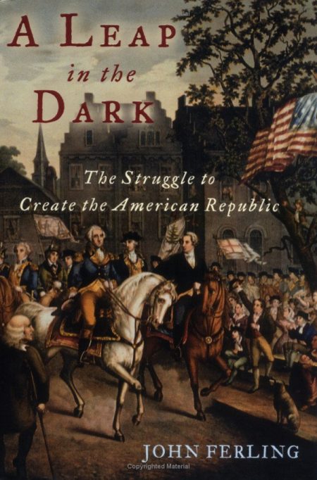 A Leap in the Dark: The Struggle to Create the American Republic